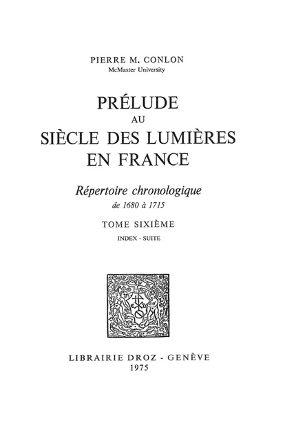 Prélude au siècle des Lumières en France : répertoire chronologique de 1680 à 1715. Tome VI, index - suite - Pierre M. Conlon - Librairie Droz