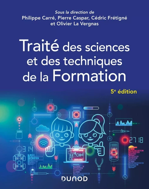 Traité des sciences et des techniques de la Formation - 5e éd. - Philippe Carré, Pierre Caspar, Cédric Frétigné, Olivier Las Vergnas - Dunod