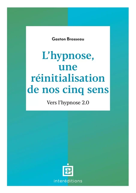 L'hypnose, une réinitialisation de nos cinq sens - 3ed. - Gaston Brosseau - InterEditions