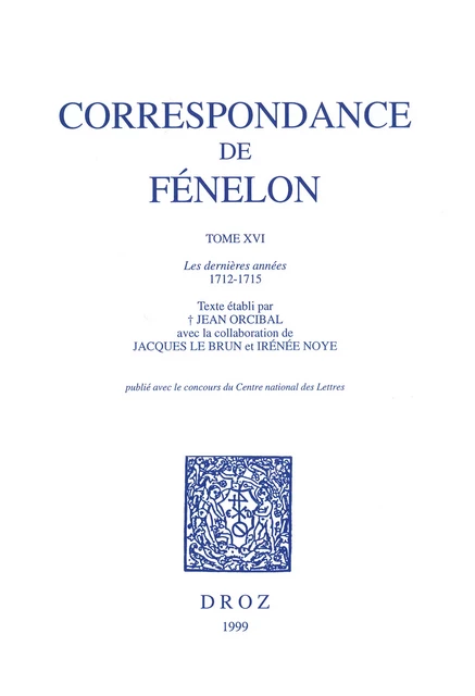 Correspondance. Tome XVI, Les dernières années, 1712-1715 -  Fénelon, Jacques Le Brun, Irénée Noye - Librairie Droz