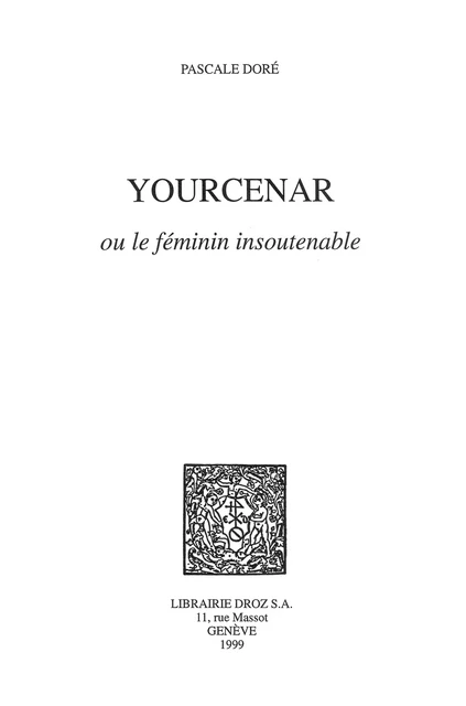 Yourcenar ou le féminin insoutenable - Pascale Doré - Librairie Droz