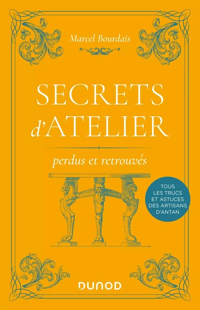 Secrets d'atelier perdus et retrouvés - 2e éd. - Marcel Bourdais - Dunod