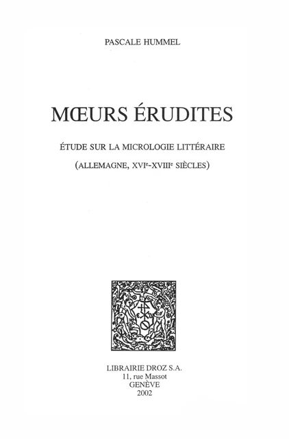 Mœurs érudites : étude sur la micrologie littéraire (Allemagne, XVIe-XVIIIe siècles) - Pascale Hummel - Librairie Droz