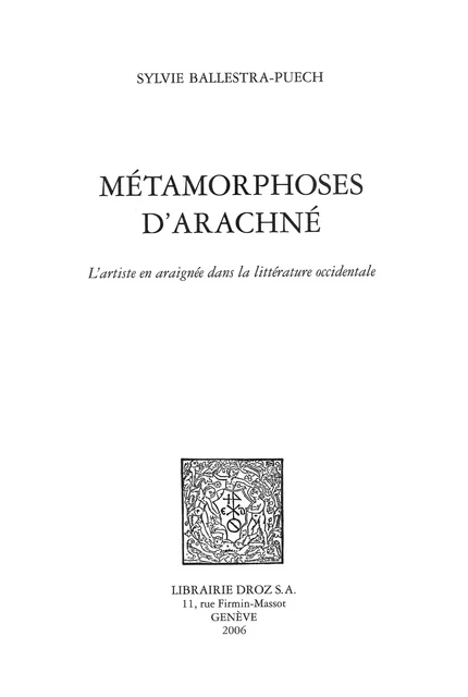 Métamorphoses d'Arachné : l'artiste en araignée dans la littérature occidentale - Sylvie Ballestra-Puech - Librairie Droz