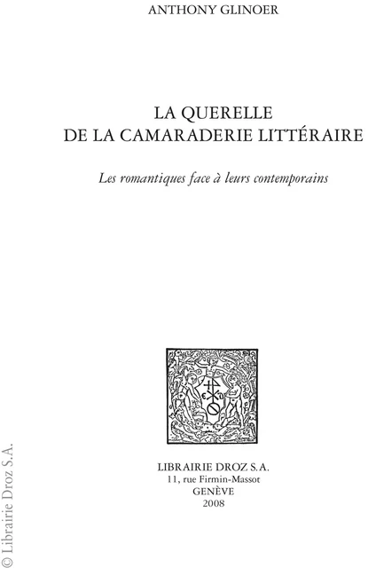 La Querelle de la camaraderie littéraire : les romantiques face à leurs contemporains - Anthony Glinoer - Librairie Droz