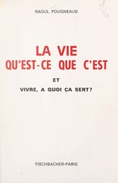 La vie, qu'est-ce que c'est, et vivre, à quoi ça sert ?