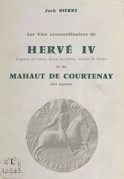 Les vies extraordinaires de Hervé IV, seigneur de Cosne, baron de Donzy, comte de Nevers, et de Mahaut de Courtenay, son épouse