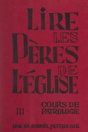 Lire les Pères de l'Église (3). Cours de patrologie