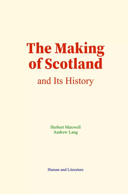 The Making of Scotland and Its History - Herbert Maxwell, Andrew Lang - Human and Literature Publishing