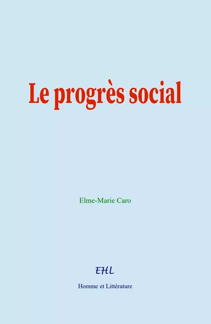 Le progrès social - Elme-Marie Caro - Editions Homme et Litterature