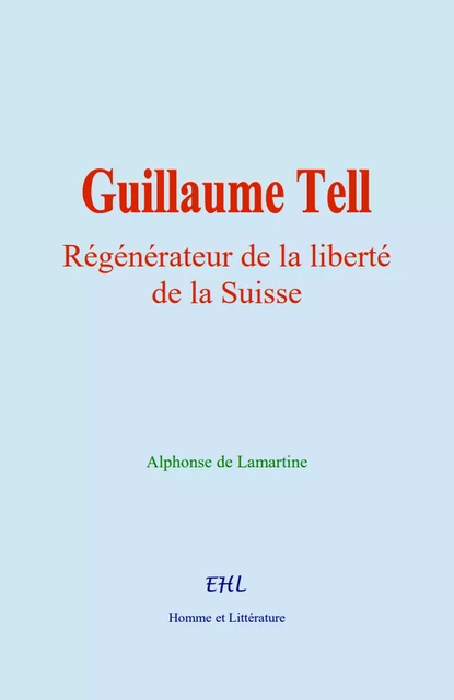 Guillaume Tell - Alphonse de Lamartine - Editions Homme et Litterature