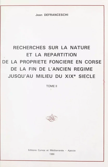 Recherches sur la nature et la répartition de la propriété foncière en Corse, de la fin de l'Ancien Régime jusqu'au milieu du XIXe siècle (2) - Jean Defranceschi - FeniXX réédition numérique