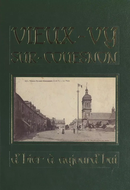 Vieux-Vy-sur-Couesnon, d'hier à aujourd'hui -  Association Socio-Culturelle de Vieux-Vy-sur-Couesnon - FeniXX réédition numérique