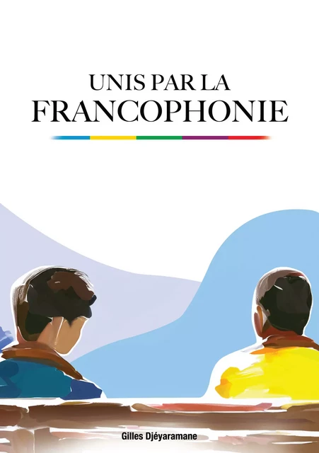 Unis par la Francophonie - Gilles Djéyaramane - Atramenta