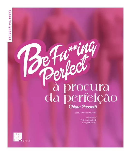 Be Fu**ing Perfect: À Procura da Perfeição - Chiara Pussetti - Etnográfica Press