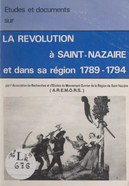 Études et documents sur la Révolution à Saint-Nazaire et dans sa région, 1789-1794 -  Association de recherches et d'études du mouvement ouvrier de la région de Saint-Nazaire (AREMORS) - FeniXX réédition numérique