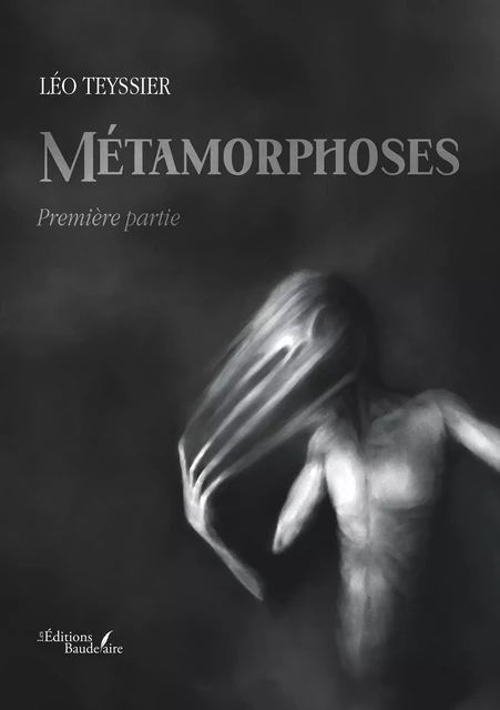 Métamorphoses - Première partie - Léo Teyssier - Éditions Baudelaire