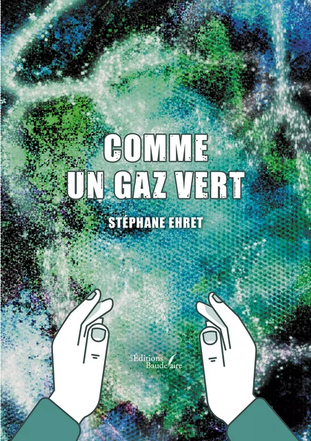 Comme un gaz vert - Stéphane Ehret - Éditions Baudelaire