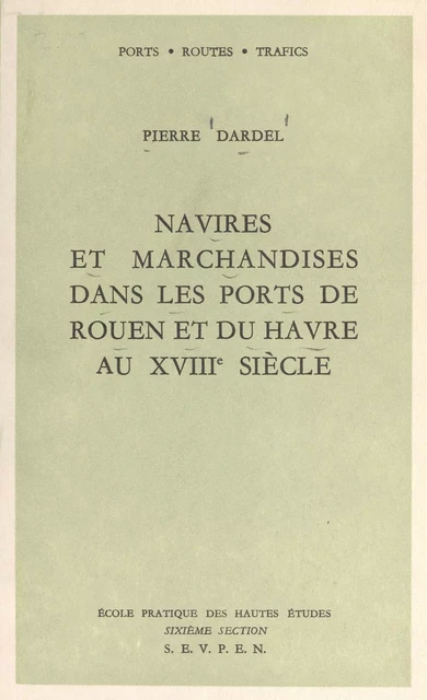 Navires et marchandises dans les ports de Rouen et du Havre au XVIIIe siècle - Pierre Dardel - FeniXX réédition numérique