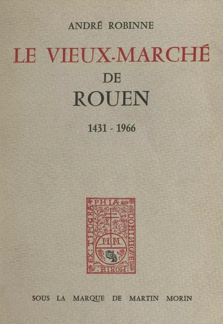 Le vieux-marché de Rouen, 1431-1966 - André Robinne - FeniXX réédition numérique