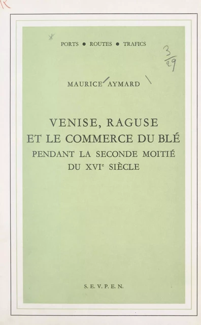 Venise, Raguse et le commerce du blé pendant la seconde moitié du XVIe siècle - Maurice Aymard - FeniXX réédition numérique