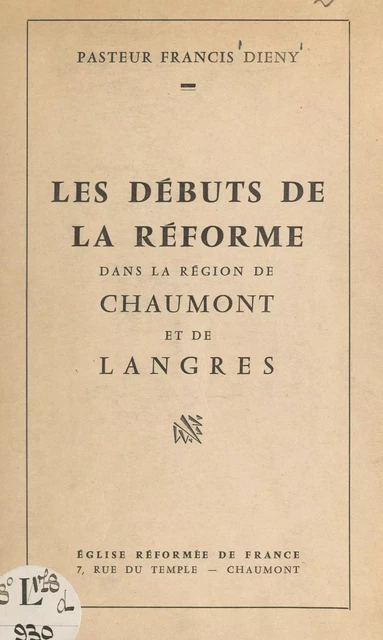 Les débuts de la Réforme dans la région de Chaumont et de Langres - Francis Dieny - FeniXX réédition numérique