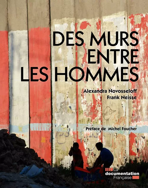 Des murs entre les hommes - Frank Neisse, Alexandra Novosseloff - La Documentation française