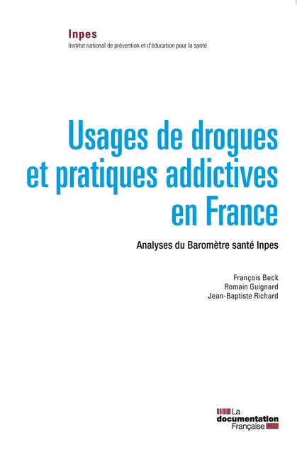 Usages de drogues et pratiques addictives en France - François Beck, Romain Guignard, Jean-Baptiste Richard - La Documentation française