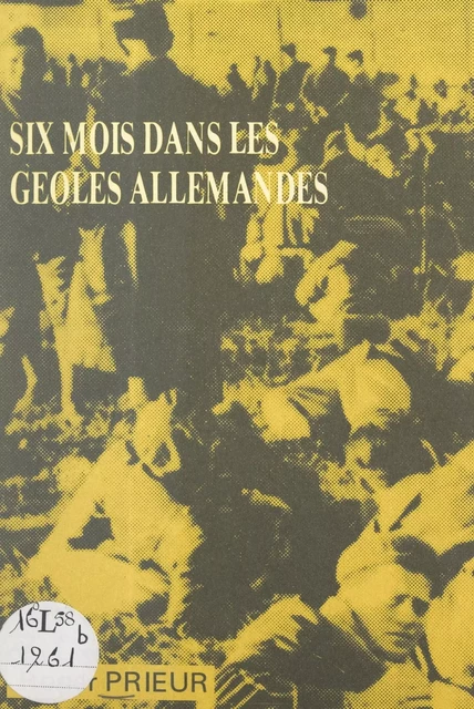 Six mois dans les geôles allemandes : Strasbourg 1940 - Roger Prieur - FeniXX réédition numérique