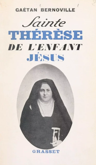 Sainte Thérèse de l'Enfant-Jésus - Gaëtan Bernoville - FeniXX réédition numérique