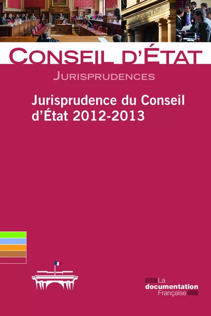 Jurisprudence du Conseil d'Etat 2012-2013 - Conseil d'Etat - La Documentation française