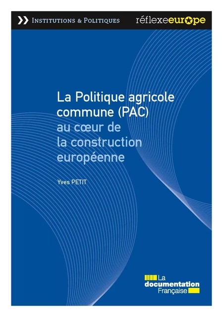 La Politique agricole commune (PAC) au coeur de la construction européenne - la Documentation Française, Yves Petit - La Documentation française