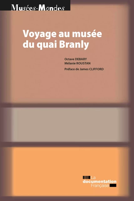 Voyage au musée du quai Branly - James Clifford, Octave Debary, Ministère de la Culture Et de la Communication, Mélanie Roustan - La Documentation française