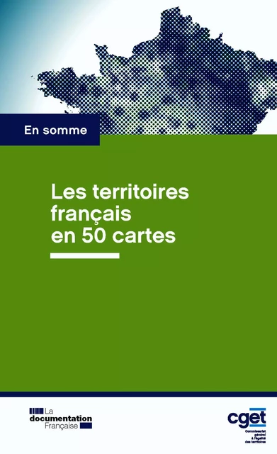 Les territoires français en 50 cartes - Commissariat Général À l'Égalité des Territoires (Cget) - La Documentation française