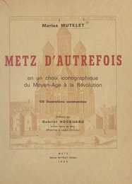 Metz d'autrefois en un choix iconographique du Moyen âge à la Révolution