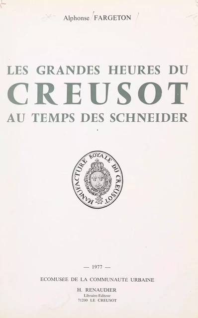 Les grandes heures du Creusot au temps des Schneider - Alphonse Fargeton - FeniXX réédition numérique