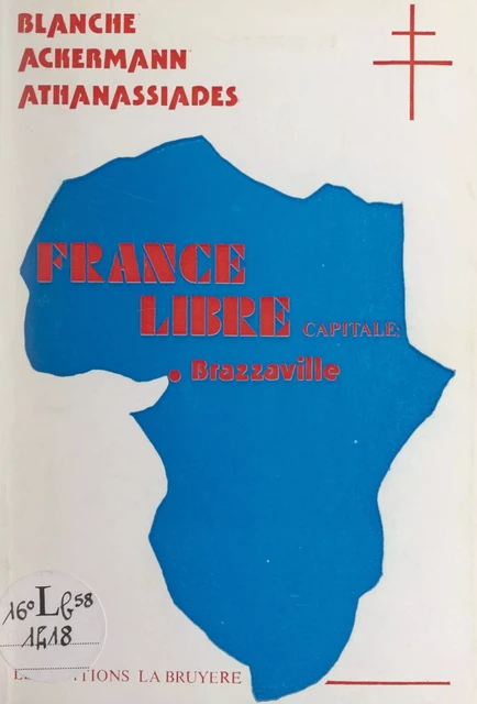 France-libre, capitale Brazzaville - Blanche Ackermann-Athanassiades - FeniXX réédition numérique