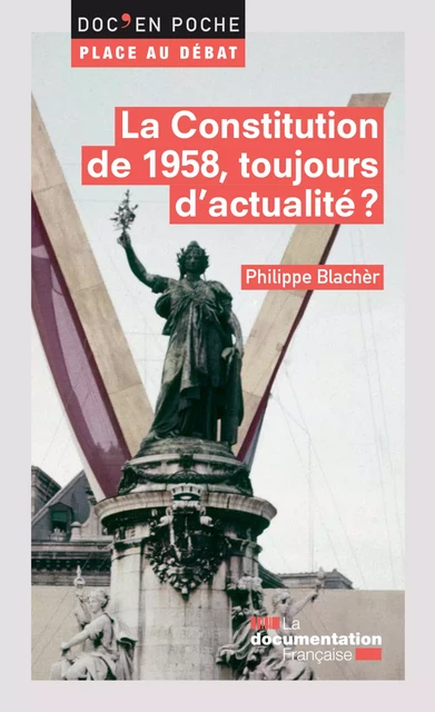 La Constitution de 1958, toujours d'actualité ? - Philippe Blachèr, la Documentation Française - La Documentation française