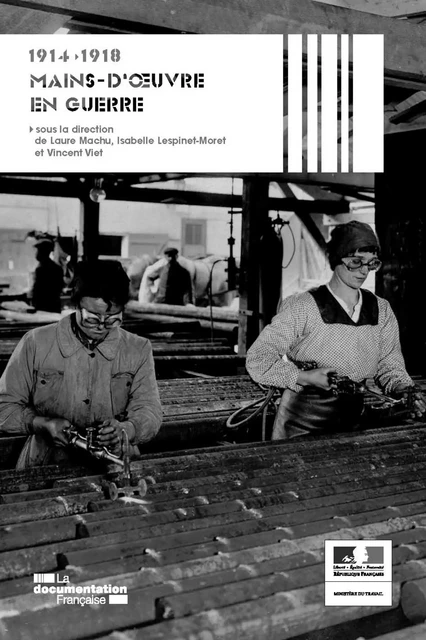 Mains-d'oeuvre en guerre 1914-1918 - Vincent Viet, Isabelle Lespinet-Moret, Laure Machu, Ministère du Travail de l'Emploi Et de la Santé - La Documentation française