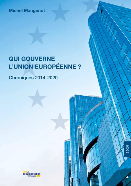 Qui gouverne l’Union européenne ? Chroniques 2014-2020 - Michel Mangenot, Ecole Nationale d'Administration (Ena) - La Documentation française