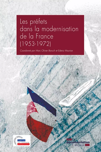 Les préfets dans la modernisation de la France (1953-1972) - Comité Pour l'Histoire Préfectorale - La Documentation française