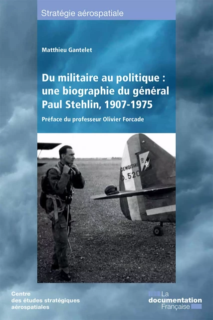 Du militaire au politique : une biographie du général Paul Stehlin, 1907-1975 - Centre d'Études Stratégiques Aérospatiales - La Documentation française