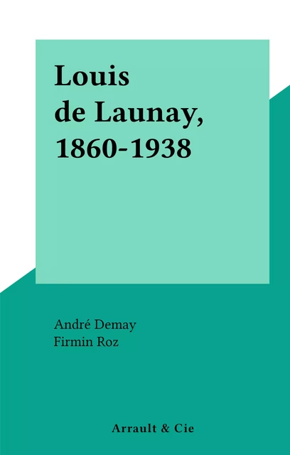 Louis de Launay, 1860-1938 - André Demay, Firmin Roz - FeniXX réédition numérique