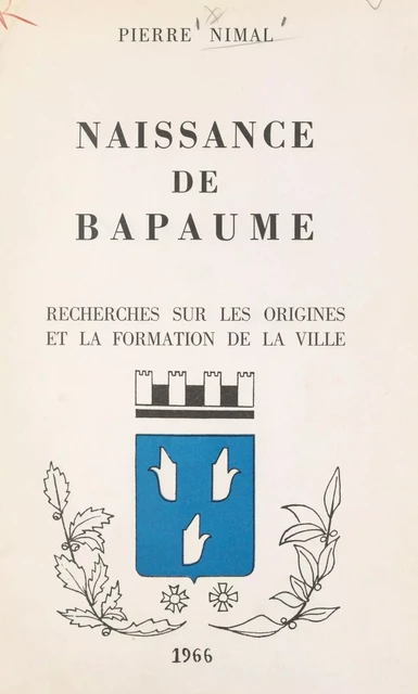 Naissance de Bapaume : recherches sur les origines et la formation de la ville - Pierre Nimal - FeniXX réédition numérique