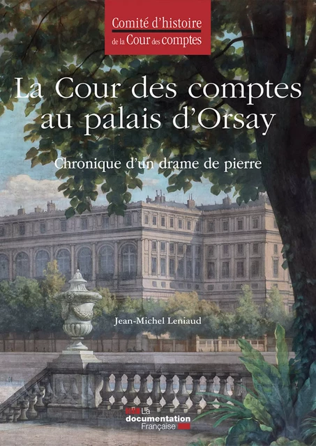 La Cour des comptes au Palais d'Orsay. Chronique d'un drame de pierre - Comité d'Histoire de la Cour des Comptes, Jean-Michel Leniaud - La Documentation française