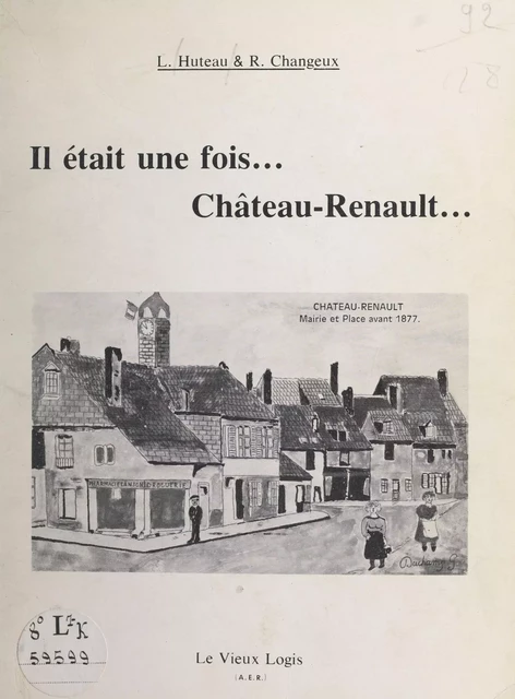 Il était une fois... Château-Renault... - Robert Changeux, Lucette Huteau - FeniXX réédition numérique