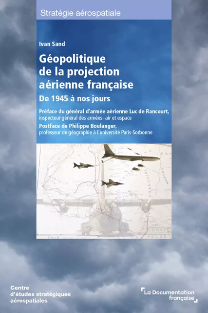 Géopolitique de la projection aérienne française de 1945 à nos jours - Centre d'Études Stratégiques Aérospatiales, Ivan Sand, Philippe Boulanger - La Documentation française