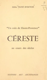 Un coin de Haute-Provence, Céreste au cours des siècles : histoire, art, archéologie