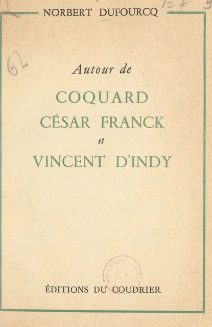 Autour de Coquard, César Franck et Vincent d'Indy - Norbert Dufourcq - FeniXX réédition numérique