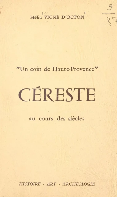 Un coin de Haute-Provence, Céreste au cours des siècles : histoire, art, archéologie - Hélia Vigné d'Octon - FeniXX réédition numérique